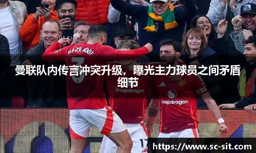 曼联队内传言冲突升级，曝光主力球员之间矛盾细节