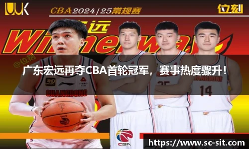 广东宏远再夺CBA首轮冠军，赛事热度骤升！