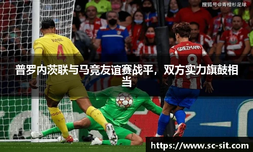 普罗内茨联与马竞友谊赛战平，双方实力旗鼓相当