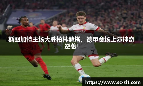 斯图加特主场大胜柏林赫塔，德甲赛场上演神奇逆袭！