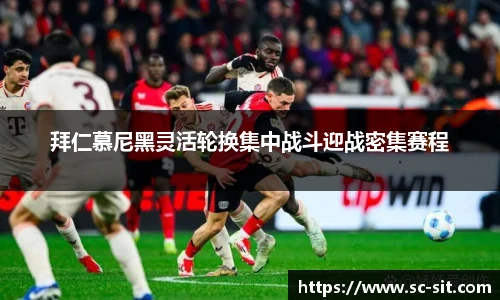 拜仁慕尼黑灵活轮换集中战斗迎战密集赛程